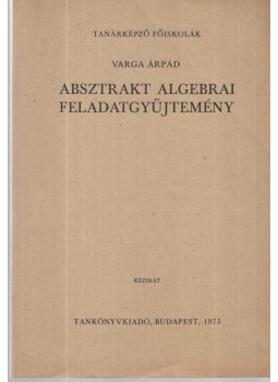 Varga Árpád - Absztrakt algebrai feladatgyűjtemény Varga Árpád - Absztrakt algebrai feladatgyűjtemény, null 1975 antikvár könyv
