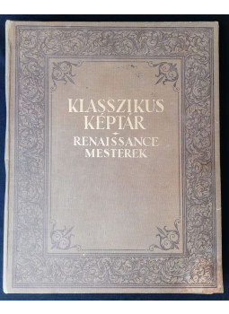 Divald Kornél, Elek Artúr, Éber László, Farkas Zoltán, Lyka Károly - Klasszikus Képtár - Renaissance-mesterek Divald Kornél, Elek Artúr, Éber László, Farkas Zoltán, Lyka Károly - Klasszikus Képtár - Renaissance-mesterek, Budapest 1928 antikvár könyv