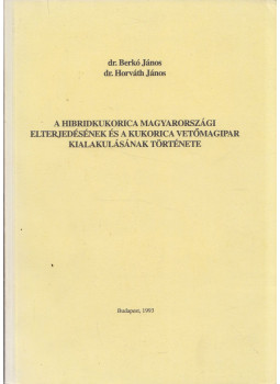 Berkó János, Horváth János - A hibridkukorica magyarországi elterjedésének és a kukorica vetőmagipar kialakulásának története Berkó János, Horváth János - A hibridkukorica magyarországi elterjedésének és a kukorica vetőmagipar kialakulásának története, Budapest 1993 antikvár könyv