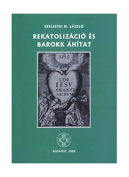 Szelestei N. László - Rekatolizáció és barokk áhítat Szelestei N. László - Rekatolizáció és barokk áhítat, null 2008 antikvár könyv