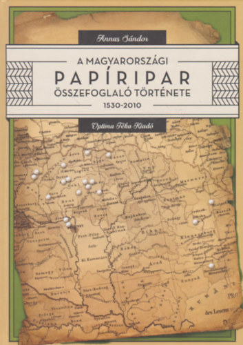 Annus Sándor - A magyarországi papíripar összefoglaló története 1530-2010