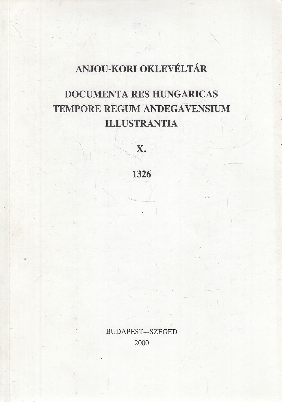 Blazovich László (szerk.), Géczi Lajos (szerk.) - Anjou-kori oklevéltár X. 1326 Blazovich László (szerk.), Géczi Lajos (szerk.) - Anjou-kori oklevéltár X. 1326, Budapest-Szeged 2000 antikvár könyv