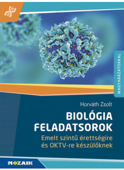 Horváth Zsolt - Biológia feladatsorok - Emelt szintű érettségire és OKTV-re készülőknek Horváth Zsolt - Biológia feladatsorok - Emelt szintű érettségire és OKTV-re készülőknek, Szeged 2020 antikvár könyv