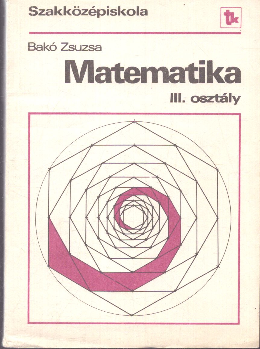 Bakó Zsuzsanna - Matematika a szakközépiskola III. osztálya számára Bakó Zsuzsanna - Matematika a szakközépiskola III. osztálya számára, Budapest 1987 antikvár könyv