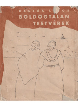 Kassák Lajos - Boldogtalan testvérek Kassák Lajos - Boldogtalan testvérek, Budapest 1957 antikvár könyv