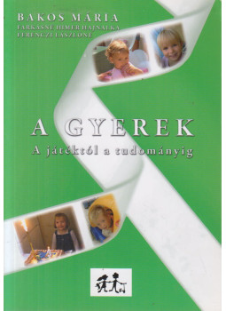 Bakos Mária, Ferenczi Lászlóné, Farkasné Himer Hajnalka - A gyerek - A játéktól a tudományig Bakos Mária, Ferenczi Lászlóné, Farkasné Himer Hajnalka - A gyerek - A játéktól a tudományig, Kisújszállás 0 antikvár könyv