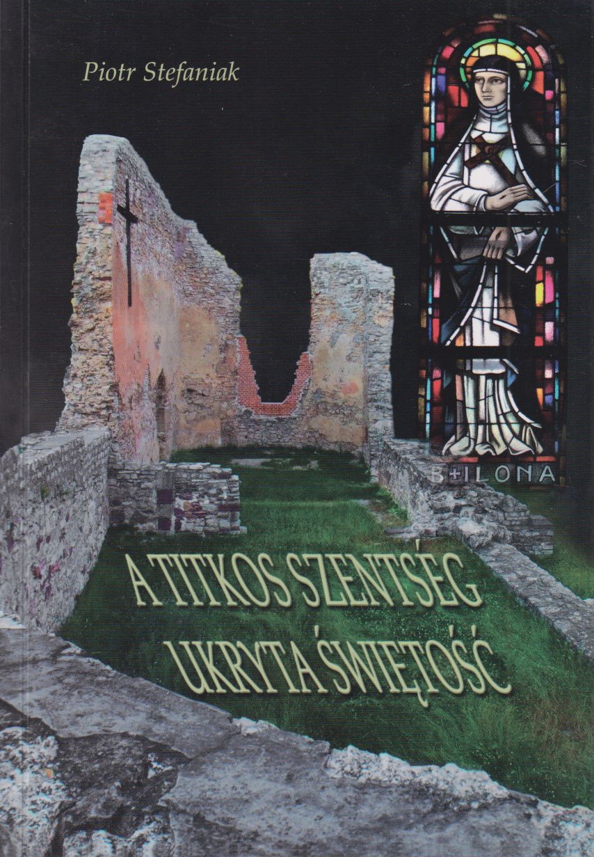 Piotr Stefaniak - A titkos szentség / Ukryta Swietosc Piotr Stefaniak - A titkos szentség / Ukryta Swietosc, Veszprém 2012 antikvár könyv
