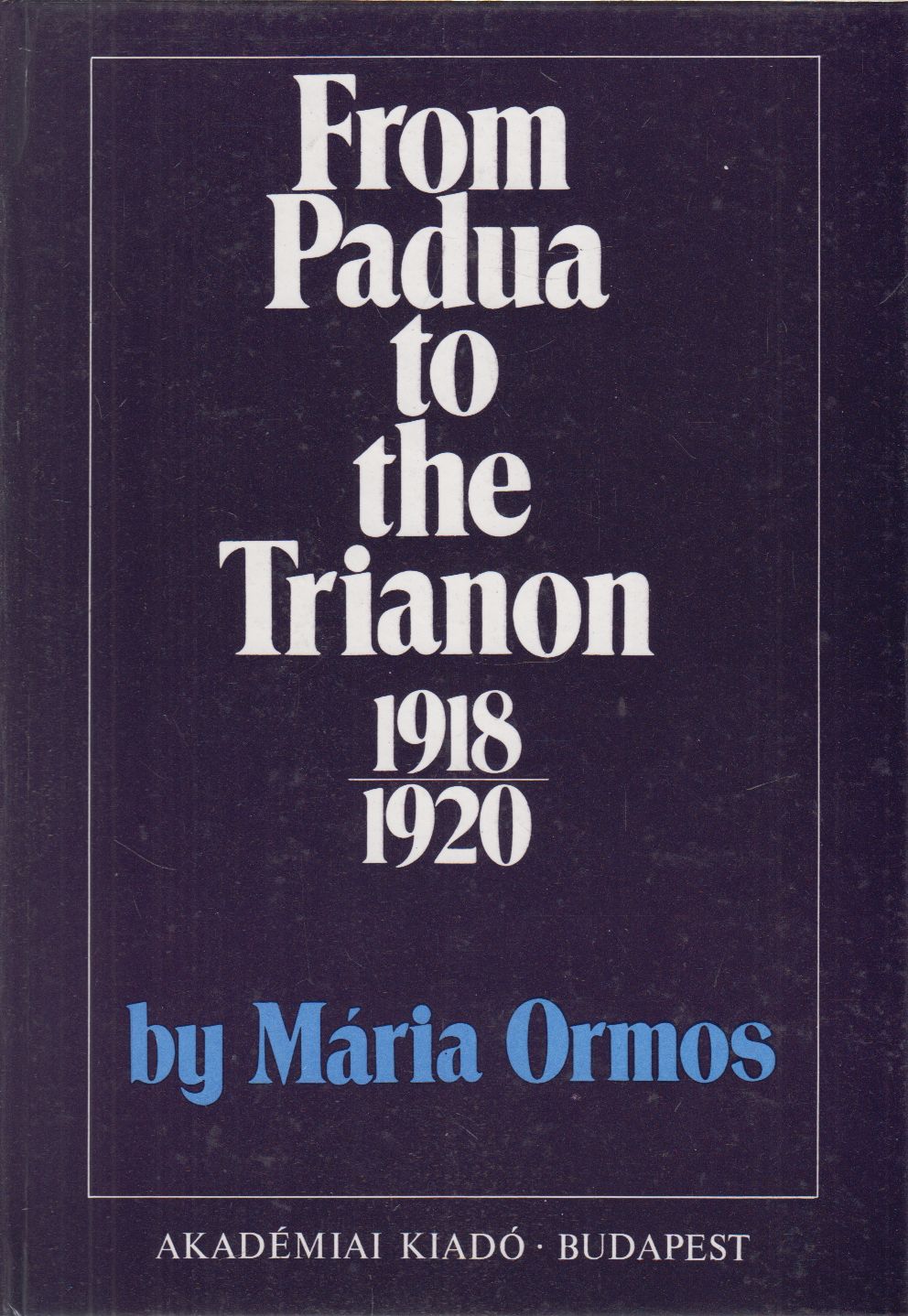 Ormos Mária - From Padua to the Trianon (1918-1920) Ormos Mária - From Padua to the Trianon (1918-1920), Budapest 1990 antikvár könyv
