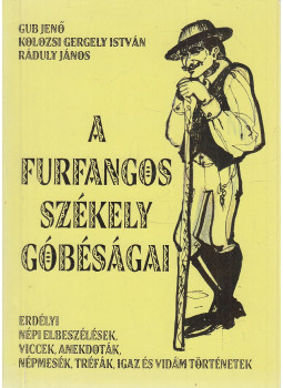 Gub Jenő, Kolozsi Gergely István, Ráduly János - A furfangos székely góbéságai Gub Jenő, Kolozsi Gergely István, Ráduly János - A furfangos székely góbéságai, Székelyudvarhely 2007 antikvár könyv