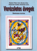 Rigóné Péter Irén,Kovács Éva,Kaposvári Emőke,Kelemen Lívia - Varázslatos üvegek - Síküvegek festése