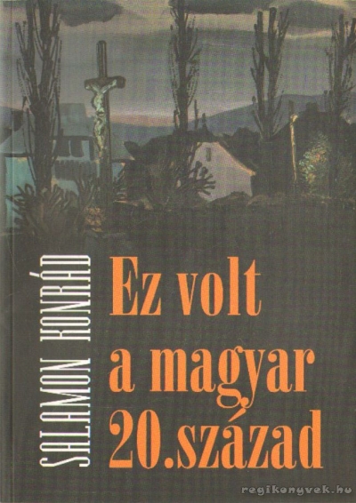 Salamon Konrád - Ez volt a magyar 20. század (dedikált) Salamon Konrád - Ez volt a magyar 20. század (dedikált), Budapest 2008 antikvár könyv