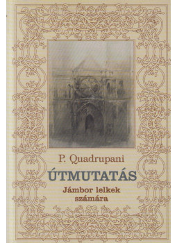 P. Quadrupani - Útmutatás jámbor lelkek számára P. Quadrupani - Útmutatás jámbor lelkek számára, Budapest 2001 antikvár könyv