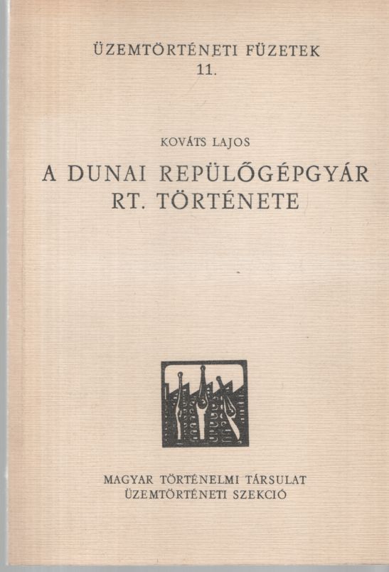 Kováts Lajos - A Dunai Repülőgépgyár Rt. története (aláírt) Kováts Lajos - A Dunai Repülőgépgyár Rt. története (aláírt), Budapest 1985 antikvár könyv