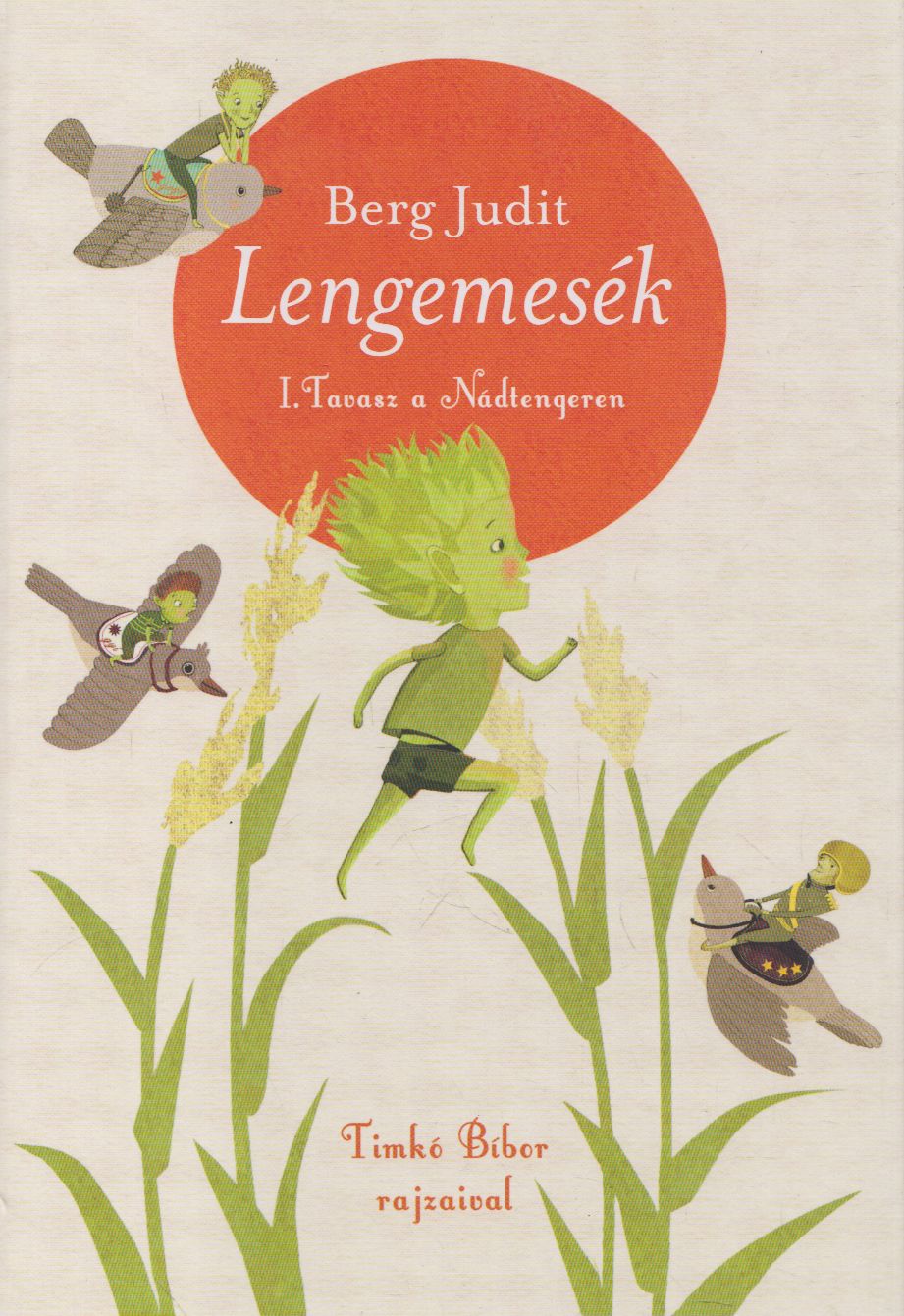 Berg Judit - Lengemesék - Tavasz a Nádtengeren Berg Judit - Lengemesék - Tavasz a Nádtengeren, Budapest 2015 antikvár könyv