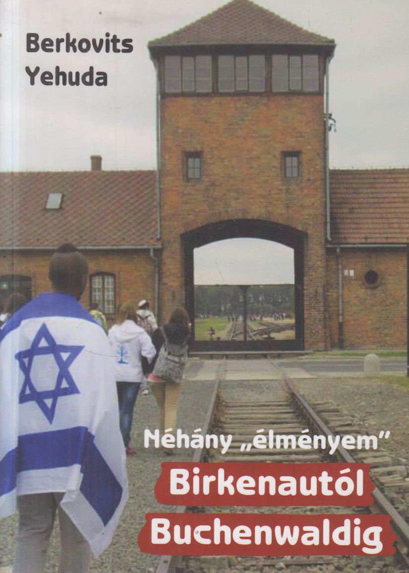 Berkovits Yehuda - Néhány "élményem" Birkenautól Buchenwaldig