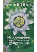 Váradi Tibor - Népbetegségek megelőzése és szelíd gyógymódjai 1.