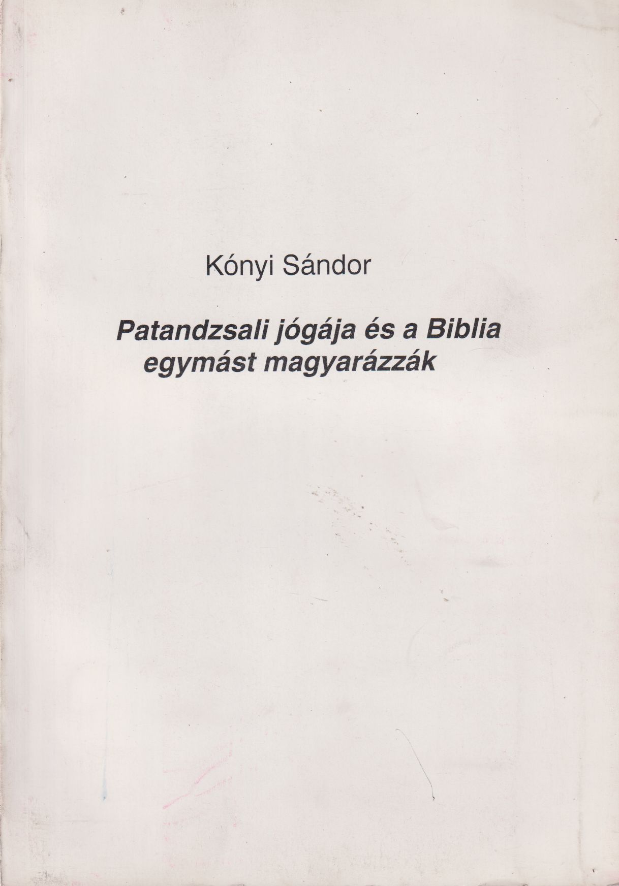 Kónyi Sándor - Patandzsali jógája és a Biblia egymást magyarázzák Kónyi Sándor - Patandzsali jógája és a Biblia egymást magyarázzák, Szentes 1999 antikvár könyv