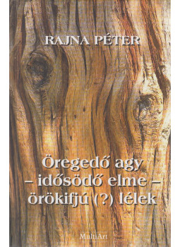 Rajna Péter - Öregedő agy - idősödő elme - örökifjú(?) lélek Rajna Péter - Öregedő agy - idősödő elme - örökifjú(?) lélek, Budapest 0 antikvár könyv