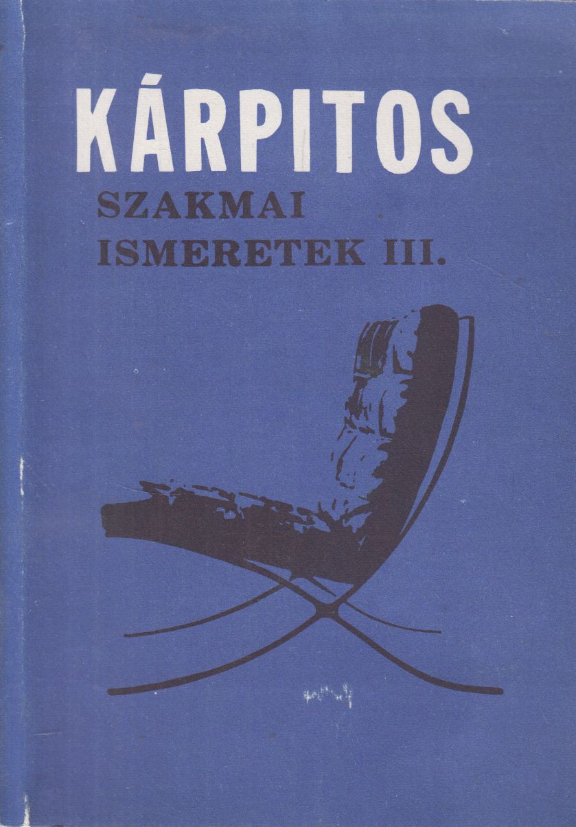Bálint Oszkár - Kárpitos szakmai ismeretek III. Bálint Oszkár - Kárpitos szakmai ismeretek III., Budapest 1996 antikvár könyv