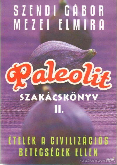 Szendi Gábor, Mezei Elmira - Paleolit szakácskönyv II. (dedikált) Szendi Gábor, Mezei Elmira - Paleolit szakácskönyv II. (dedikált), Budapest 2011 antikvár könyv