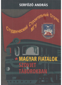 Serfőző András - Magyar fiatalok szovjet táborokban (dedikált) Serfőző András - Magyar fiatalok szovjet táborokban (dedikált), null 2006 antikvár könyv