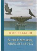 Bert Hellinger - A forrás nem kérdi, merre visz az útja