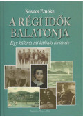 Kovács Emőke - A régi idők Balatonja - Egy különös táj különös története