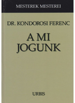 Kondorosi Ferenc Dr. - A mi jogunk (dedikált) Kondorosi Ferenc Dr. - A mi jogunk (dedikált), Budapest 2005 antikvár könyv