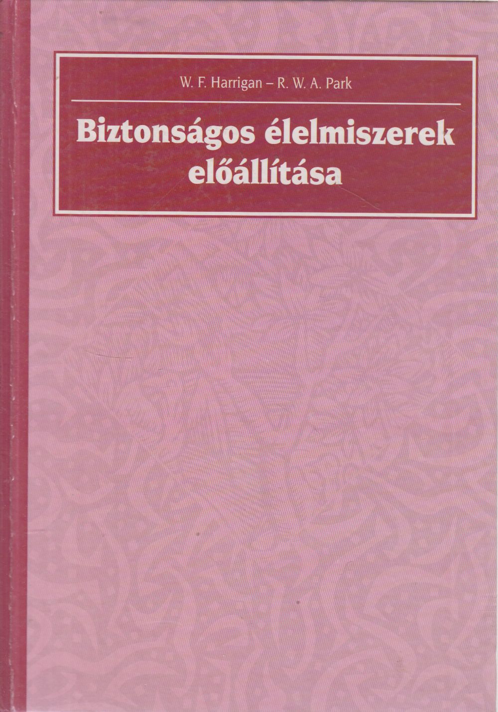 W. F. Harrigan, R. W. A. Park - Biztonságos élelmiszerek előállítása W. F. Harrigan, R. W. A. Park - Biztonságos élelmiszerek előállítása, Budapest 1994 antikvár könyv