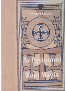 Abonyi István - Az Egyiptomi Kopt Mágia (dedikált) Abonyi István - Az Egyiptomi Kopt Mágia (dedikált), Budapest 2002 antikvár könyv