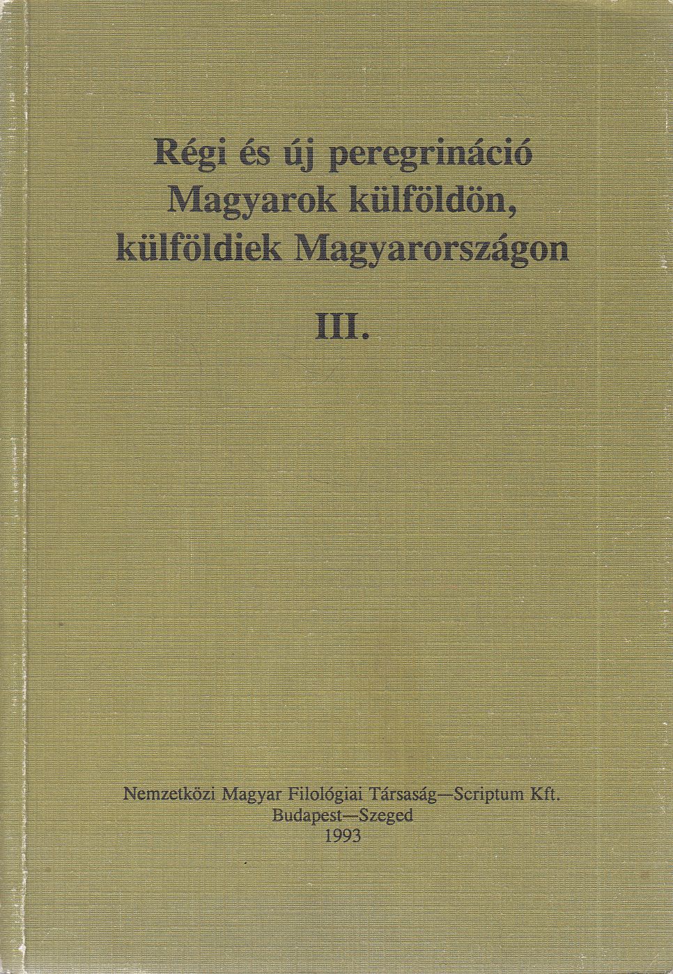 Békési Imre (szerk.), Jankovics József (szerk.), Kósa László (szerk.), Nyerges Judit (szerk.) - Régi és új peregrináció III. Békési Imre (szerk.), Jankovics József (szerk.), Kósa László (szerk.), Nyerges Judit (szerk.) - Régi és új peregrináció III., Budapest-Szeged 1993 antikvár könyv