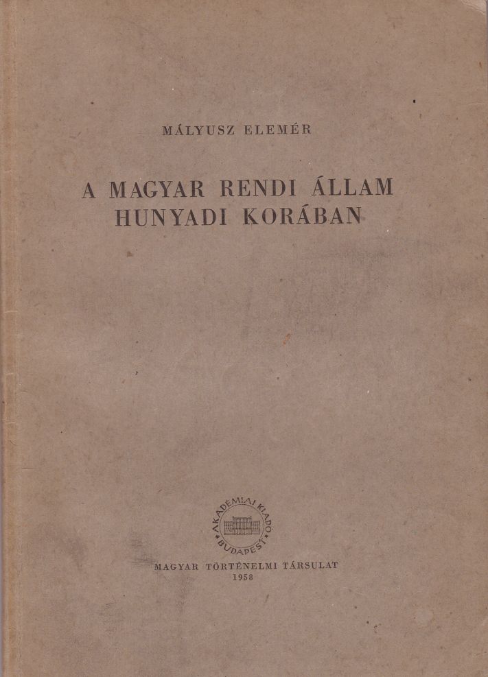 Mályusz Elemér - A magyar rendi állam Hunyadi korában Mályusz Elemér - A magyar rendi állam Hunyadi korában, null Ismeretlen antikvár könyv