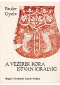 Pauler Gyula - A vezérek kora István királyig
