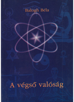 Balogh Béla - A végső valóság Balogh Béla - A végső valóság, Budapest 2001 antikvár könyv
