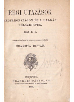 Szamota István (szerk.) - Régi utazások Magyarországon és a Balkán-félszigeten 1054–1717 Szamota István (szerk.) - Régi utazások Magyarországon és a Balkán-félszigeten 1054–1717, Budapest 1891 antikvár könyv