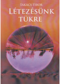 Takács Tibor - Létezésünk tükre