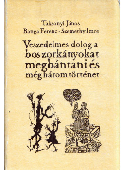 Taksonyi János, Banga Ferenc, Szemethy Imre - Veszedelmes dolog boszorkányokat megbántani és még három történet (aláírt) Taksonyi János, Banga Ferenc, Szemethy Imre - Veszedelmes dolog boszorkányokat megbántani és még három történet (aláírt), null 1996 antikvár könyv