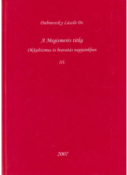 Dr. Dubravszky László - A megismerés titka III. Dr. Dubravszky László - A megismerés titka III., Budapest 2007 antikvár könyv