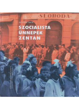 Molnár Tibor - Szocialista ünnepek Zentán (dedikált) Molnár Tibor - Szocialista ünnepek Zentán (dedikált), Zenta 2007 antikvár könyv