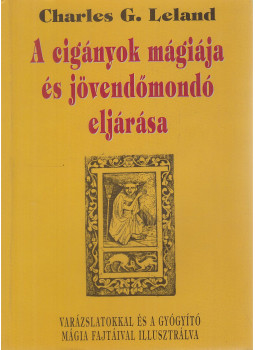 Charles G. Leland - A cigányok mágiája és jövendőmondó eljárása, Miskolc 2006 antikvár könyv
