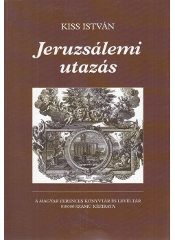 Kiss István - Jeruzsálemi utazás Kiss István - Jeruzsálemi utazás, Budapest 2018 antikvár könyv