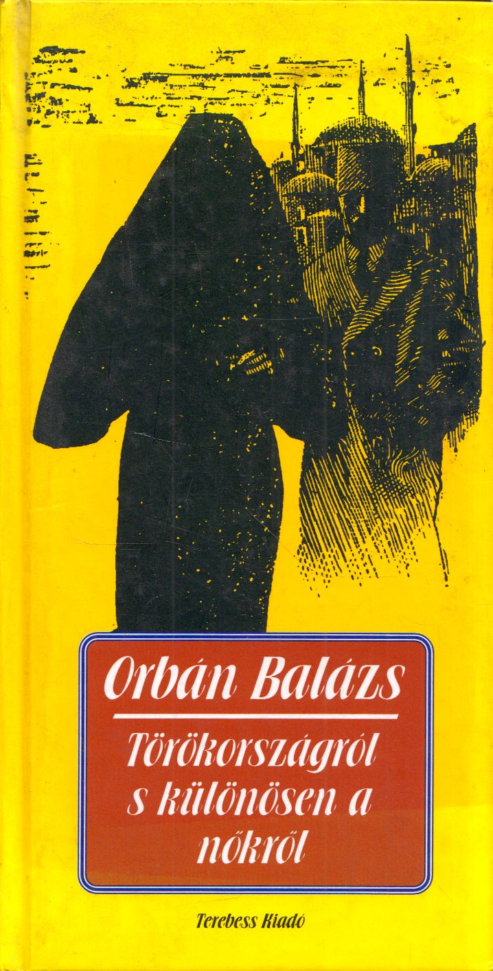 Orbán Balázs - Törökországról s különösen a nőkről Orbán Balázs - Törökországról s különösen a nőkről, Budapest 1999 antikvár könyv