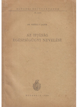 Dr. Székely Lajos - Az ifjúság egészségügyi nevelése Dr. Székely Lajos - Az ifjúság egészségügyi nevelése, Budapest 1966 antikvár könyv