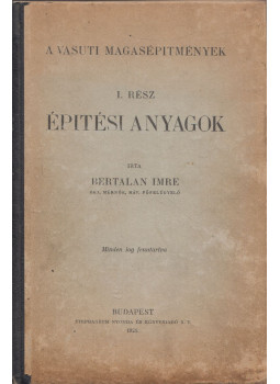 Bertalan Imre - A vasúti magasépítmények I. rész - Épitési anyagok Bertalan Imre - A vasúti magasépítmények I. rész - Épitési anyagok, Budapest 1928 antikvár könyv