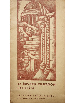 Dr. Lepold Antal - Az Árpádok esztergomi palotája Dr. Lepold Antal - Az Árpádok esztergomi palotája, Esztergom 1935 antikvár könyv