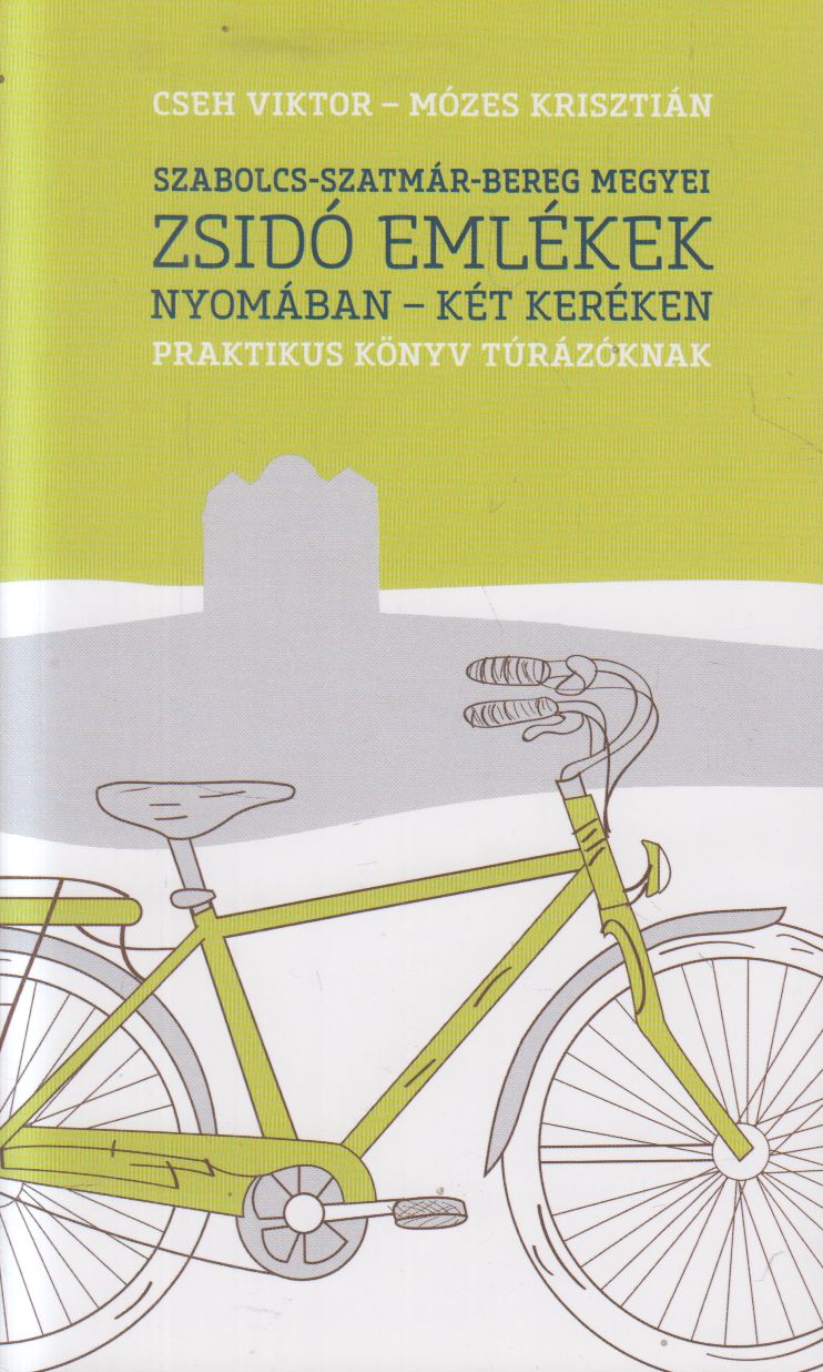 Cseh Viktor, Mózes Krisztián - Szabolcs-Szatmár-Bereg megyei zsidó emlékek nyomában - két keréken Cseh Viktor, Mózes Krisztián - Szabolcs-Szatmár-Bereg megyei zsidó emlékek nyomában - két keréken, Budapest 2018 antikvár könyv