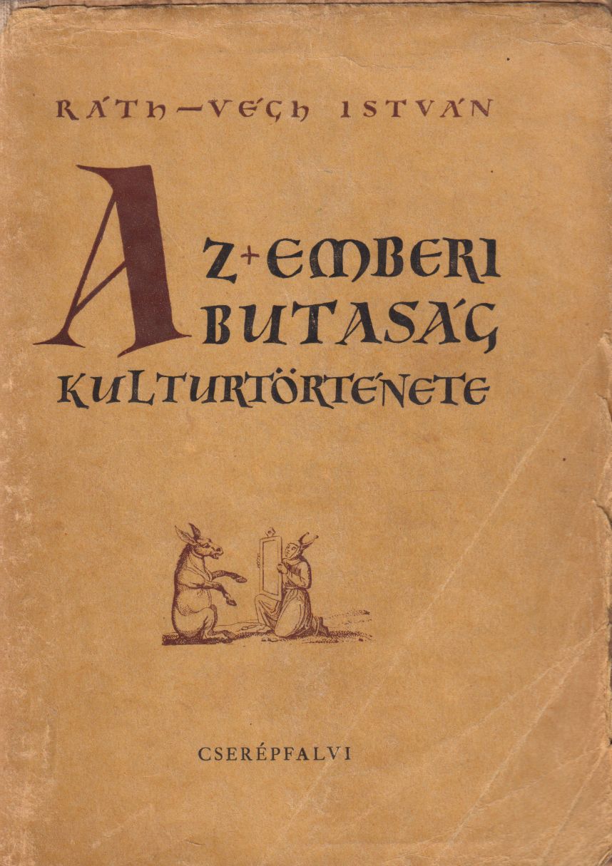 Ráth-Végh István - Az emberi butaság kultúrtörténete Ráth-Végh István - Az emberi butaság kultúrtörténete, Budapest 1943 antikvár könyv