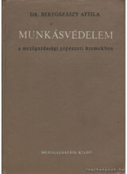 Beregszászy Attila - Munkásvédelem a mezőgazdasági gépészeti üzemekben Beregszászy Attila - Munkásvédelem a mezőgazdasági gépészeti üzemekben, null 1972 antikvár könyv