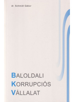 Schmidt Gábor dr. - Baloldali korrupciós vállalat Schmidt Gábor dr. - Baloldali korrupciós vállalat, 2010 antikvár könyv