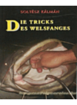 Soltész Kálmán - Die Tricks des Welsfanges Soltész Kálmán - Die Tricks des Welsfanges, Pécs 2009 antikvár könyv